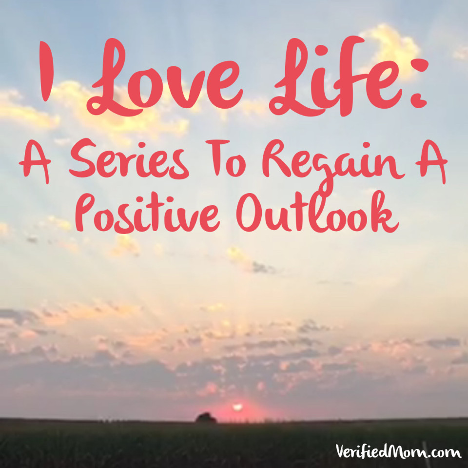 I love life; A series To Regain A Positive Outlook