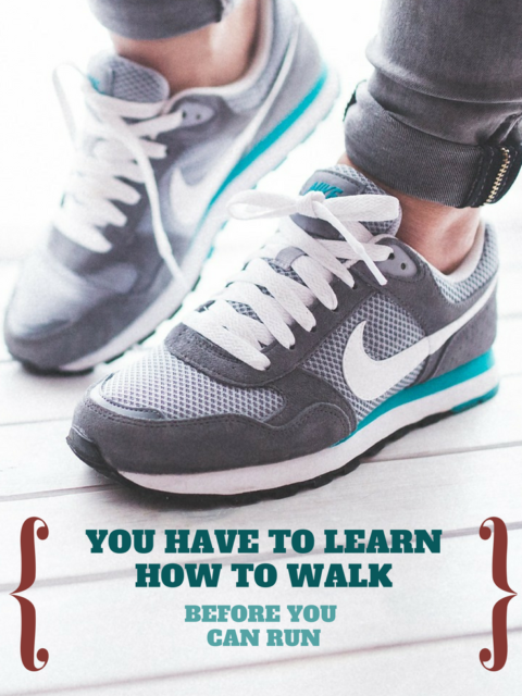 walk before you run