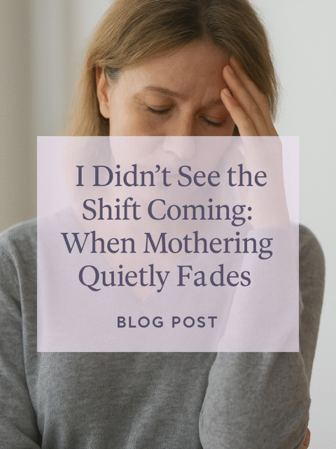 I Didn’t See the Shift Coming: When Mothering Quietly Fades